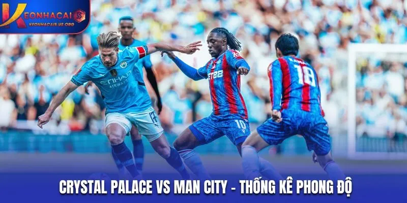 Đánh giá phong độ thi đấu gần đây của Crystal Palace vs Man City