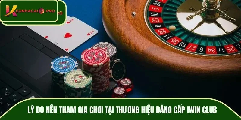 Lý do nên tham gia chơi tại thương hiệu đẳng cấp IWIN CLUB