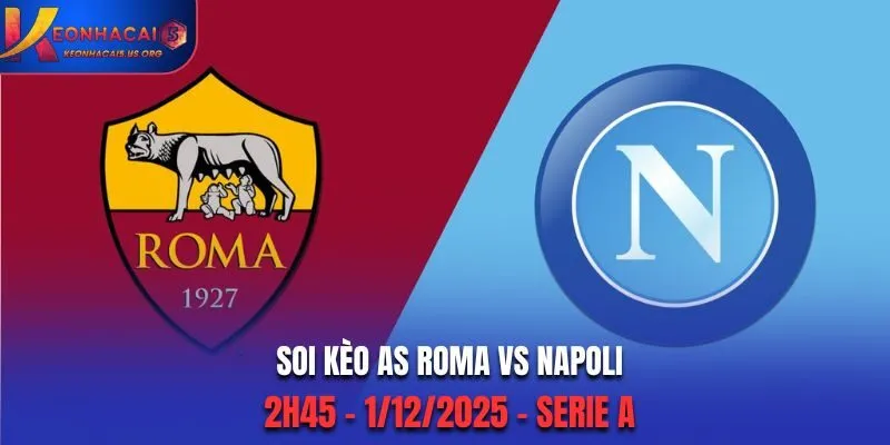 Soi kèo AS Roma vs Napoli: 2h45 - 1/12/2025 - Serie A