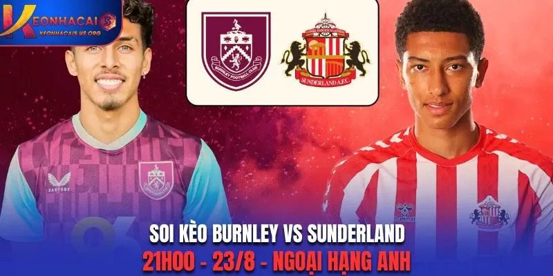 Soi Kèo Burnley Vs Sunderland: 21h00 - 23/8 - Ngoại Hạng Anh