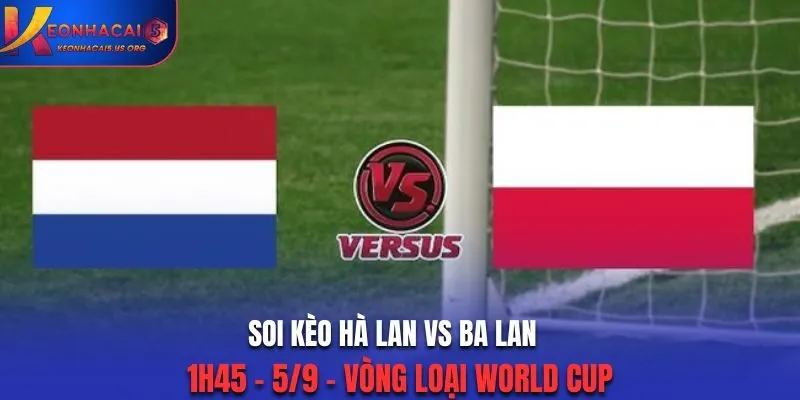 Soi Kèo Hà Lan Vs Ba Lan: 1h45 - 5/9 - Vòng loại World Cup