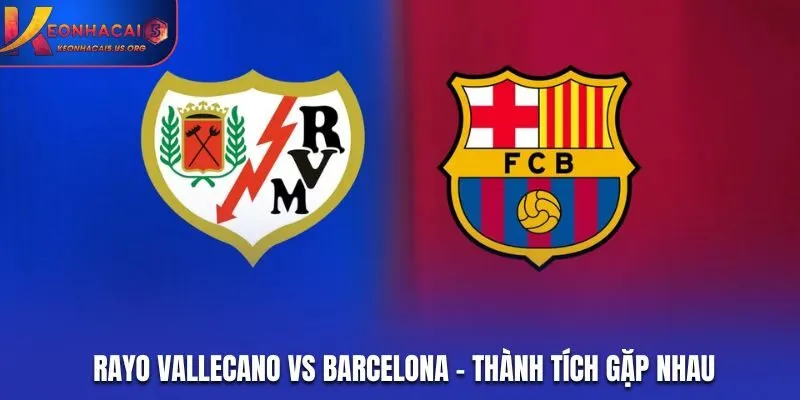 Soi kèo Rayo Vallecano vs Barcelona - thành tích gặp nhau