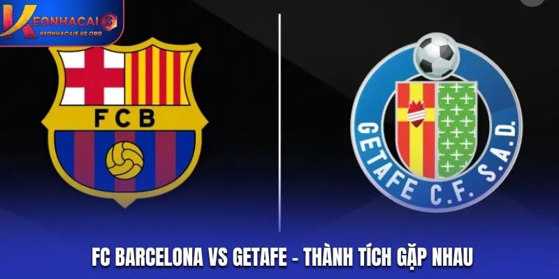 Soi kèo FC Barcelona vs Getafe - thống kê nhanh thành tích đối đầu