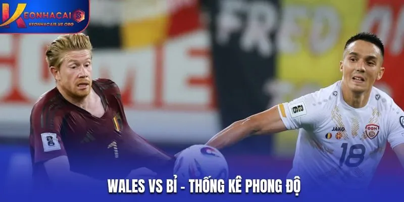 Soi kèo Wales vs Bỉ - phân tích phong độ ra sân của hai đội gần nhất